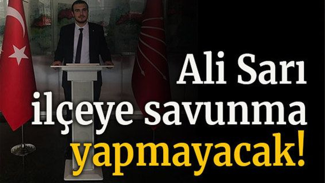 Ali Sarı ilçeye savunma yapmayacak!